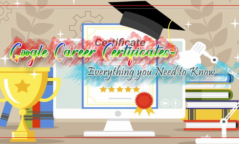 Google Career Certificates- Everything you Need to Know